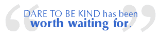 Dare to be Kind has been worth waiting for.